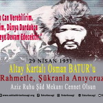 Altay Dağlarının kahramanı Osman Batur’u şehadetinin yıl dönümünde rahmetle yâd ediyoruz.