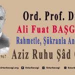 Ord. Prof. Dr. Ali Fuat BAŞGİL’i vefatının yıldönümünde rahmetle şükranla anıyoruz.