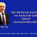 İKİ MENFUR SALDIRI VE KATLİAM ÇOK YÖNLÜ İNCELENMELİDİR