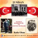 23 NİSAN ULUSAL EGEMENLİK VE ÇOÇUK BAYRAMI KUTLU OLSUN!