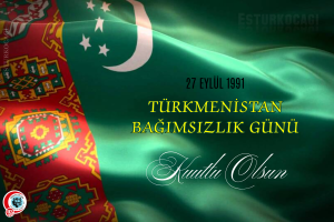 27 EYLÜL 1991 Türkmenistan’ın Bağımsızlık Günü Kutlu Olsun