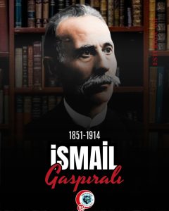 İsmail Gaspıralı’yı Rahmet ve Şükranla Yâd Ediyoruz.
