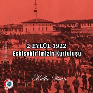 2 EYLÜL 1922 ESKİŞEHİR’İMİZİN KURTULUŞU KUTLU OLSUN