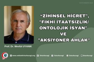 “ZİHİNSEL HİCRET”, “FIKHİ İTAATSİZLİK/ ONTOLOJİK İSYAN” VE “AKSİYONER AHLAK”